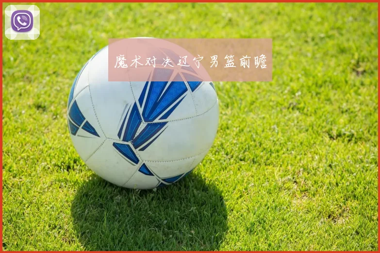魔术对决辽宁男篮前瞻