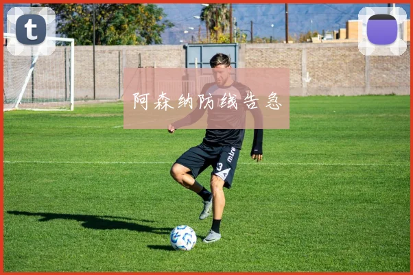 阿森纳防线告急
