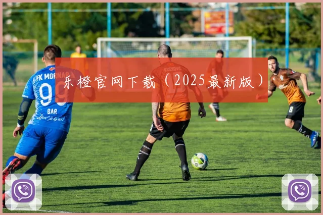 乐橙官网下载（2025最新版）