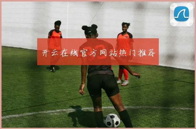 开云在线官方网站热门推荐