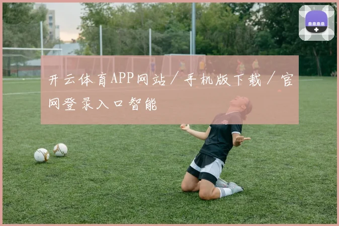 开云体育APP网站／手机版下载／官网登录入口智能