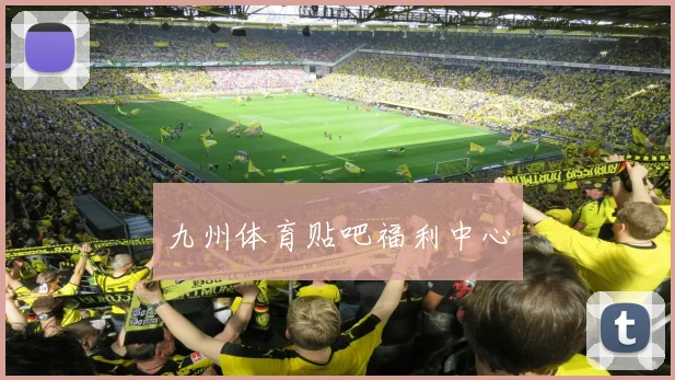 九州体育贴吧福利中心