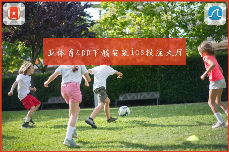 亚体育app下载安装ios投注大厅