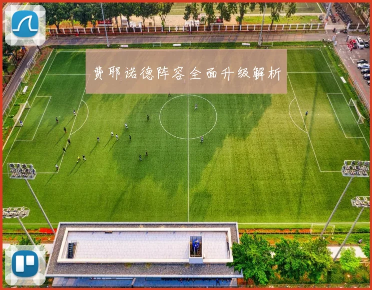 费耶诺德阵容全面升级解析