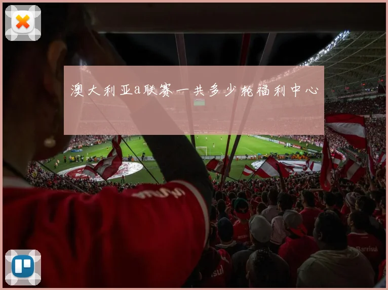 澳大利亚a联赛一共多少轮福利中心
