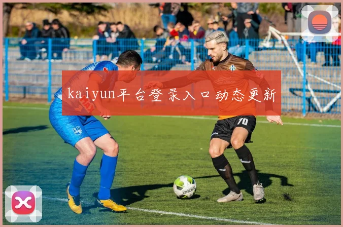 kaiyun平台登录入口动态更新