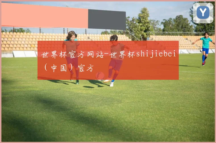 世界杯官方网站-世界杯shijiebei（中国）官方