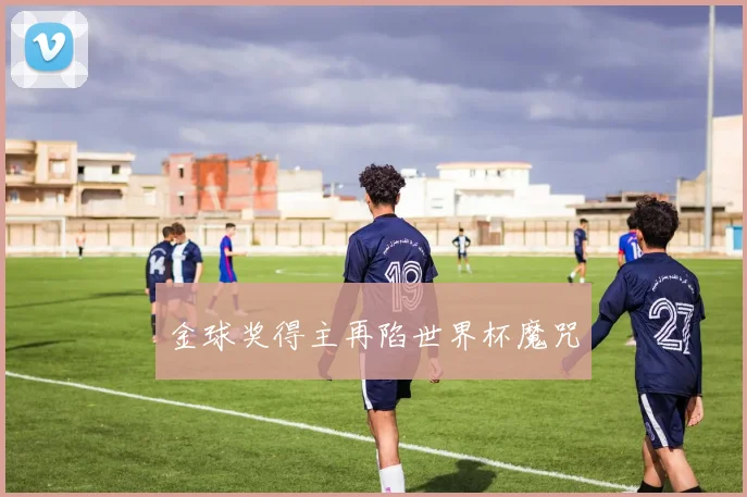 金球奖得主再陷世界杯魔咒