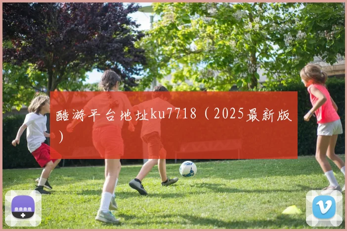 酷游平台地址ku7718（2025最新版）