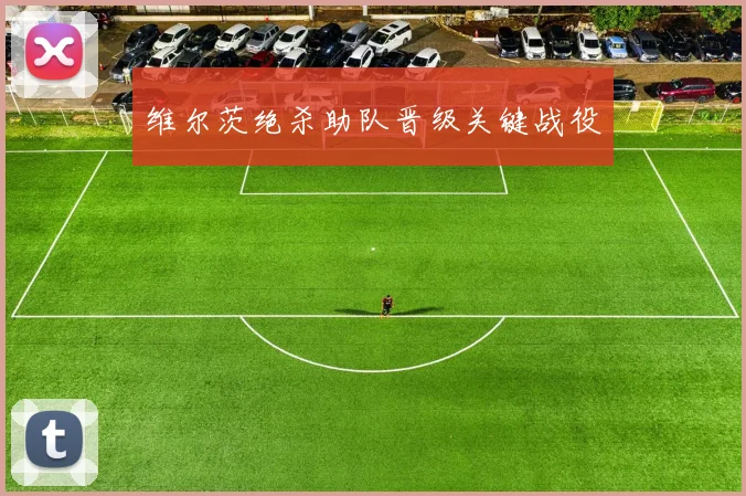 维尔茨绝杀助队晋级关键战役