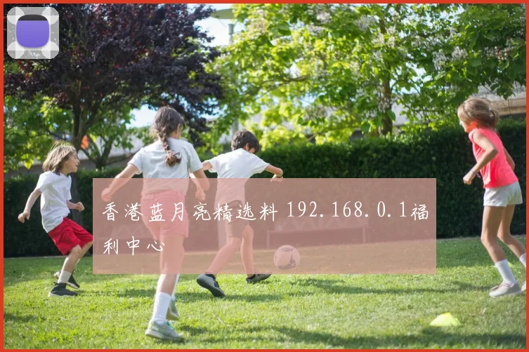 香港蓝月亮精选料 192.168.0.1福利中心