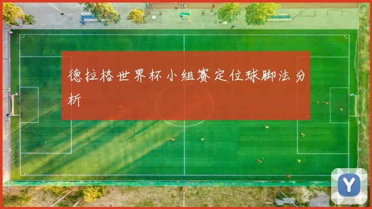 德拉格世界杯小组赛定位球脚法分析