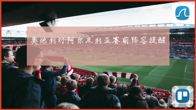 奥地利对阿尔及利亚赛前阵容提醒