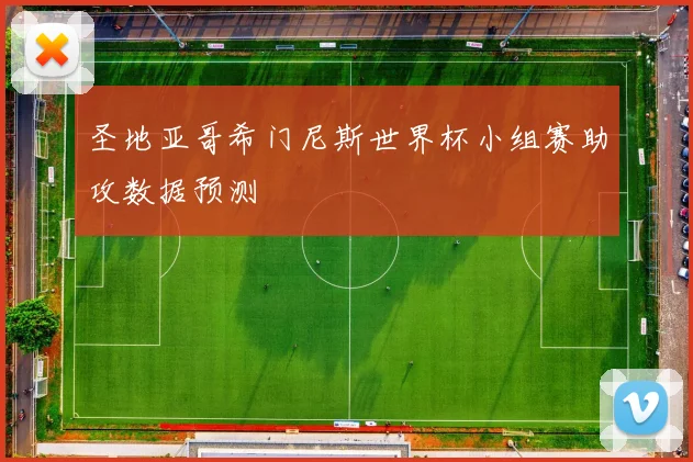圣地亚哥希门尼斯世界杯小组赛助攻数据预测