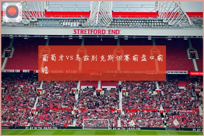 葡萄牙vs乌兹别克斯坦赛前盘口前瞻