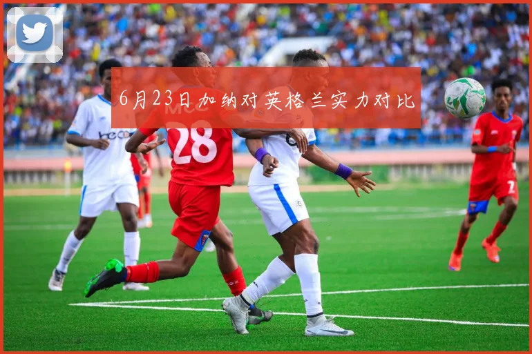 6月23日加纳对英格兰实力对比