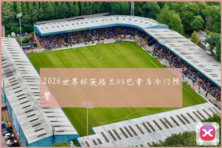 2026世界杯英格兰vs巴拿马冷门预警