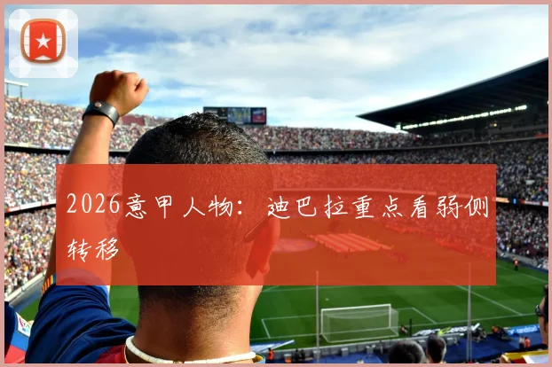 2026意甲人物:迪巴拉重点看弱侧转移