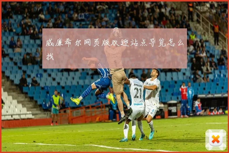 威廉希尔网页版欢迎站点导览怎么找