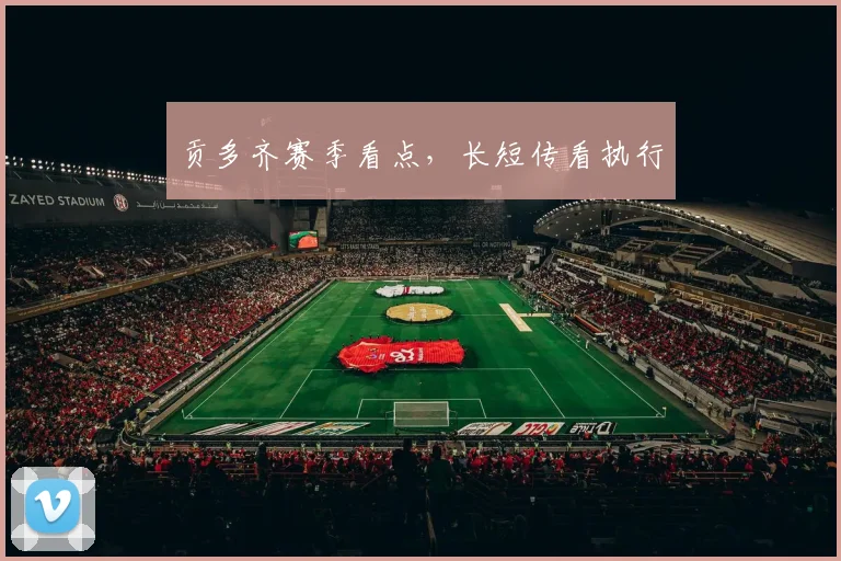 贡多齐赛季看点,长短传看执行